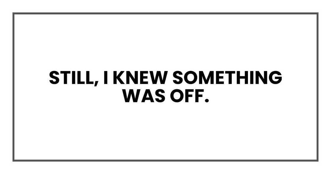 Still, I knew something was off.