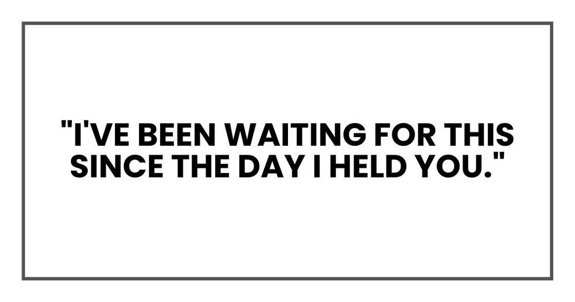 "I've been waiting for this since the day I held you."