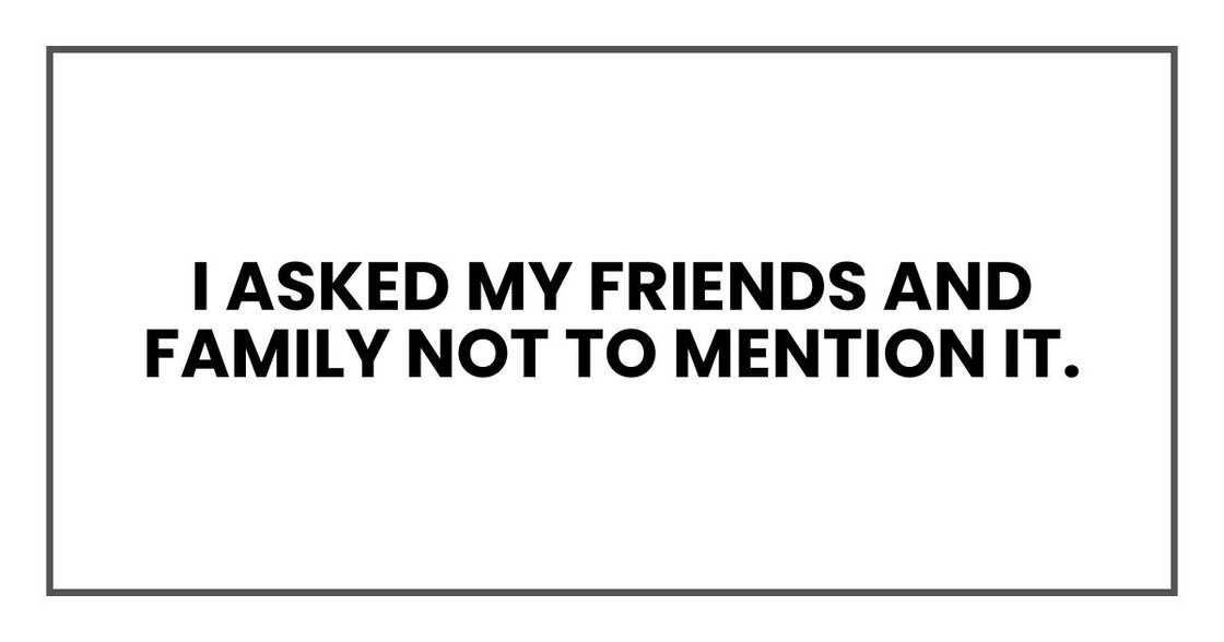 I asked my friends and family not to mention it I asked my friends and family not to mention it