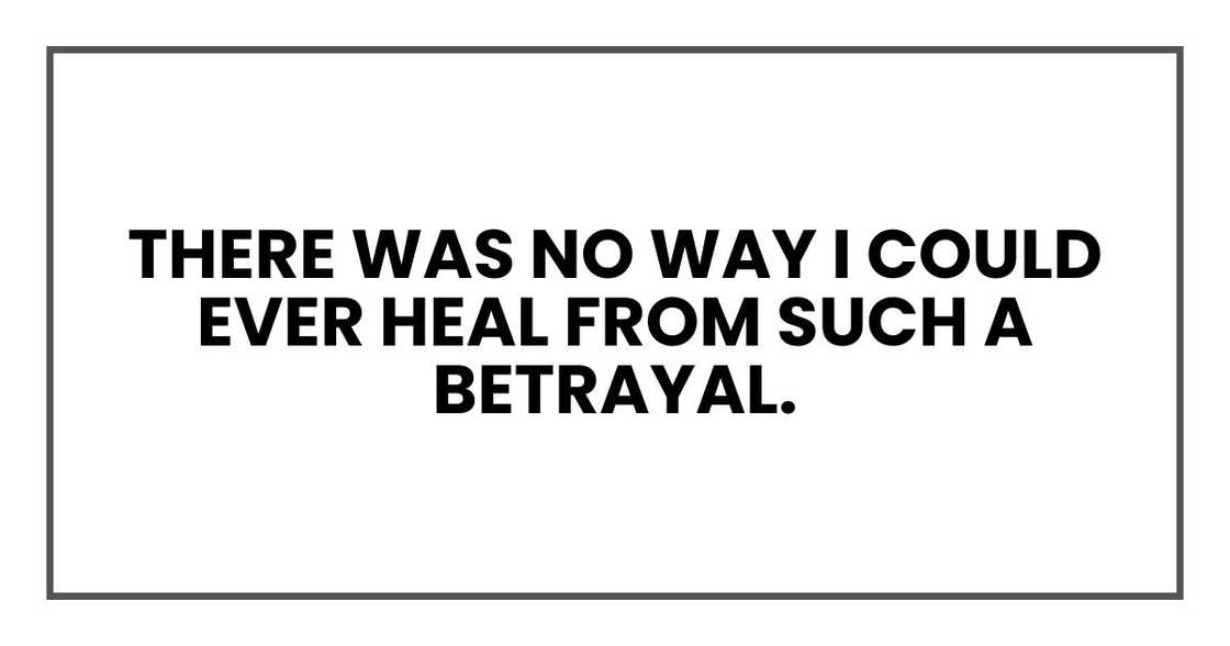 There was no way I could ever heal from such a betrayal. There was no way I could ever heal from such a betrayal.