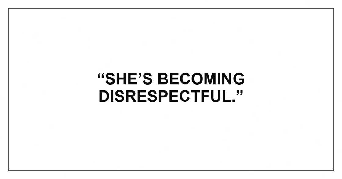 “She’s becoming disrespectful.” “She’s becoming disrespectful.”