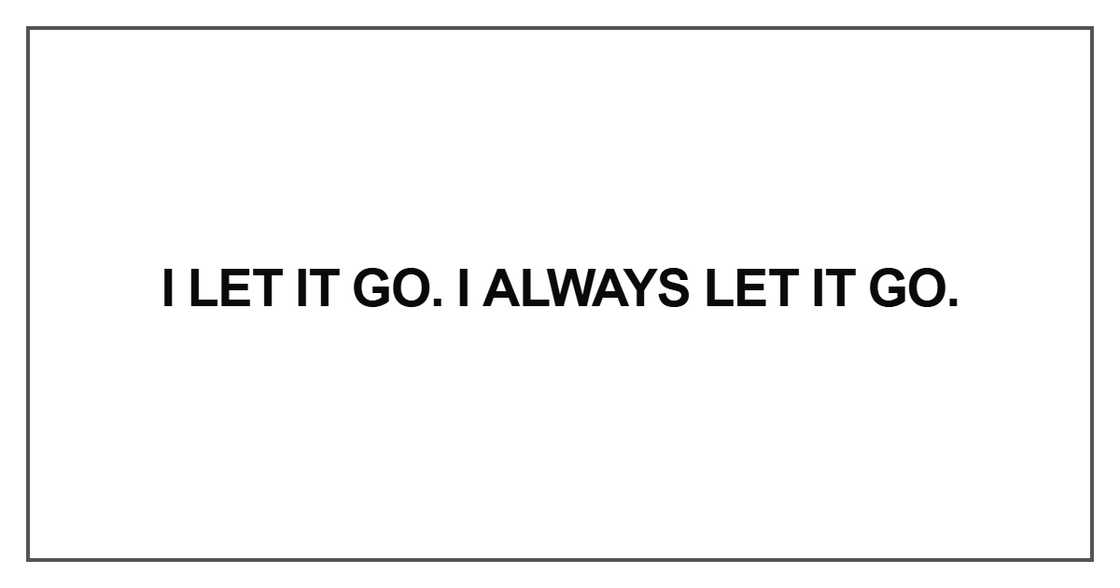I let it go. I always let it go