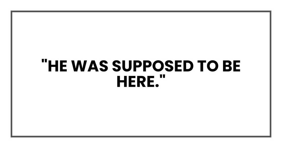 "He was supposed to be here," "He was supposed to be here,"