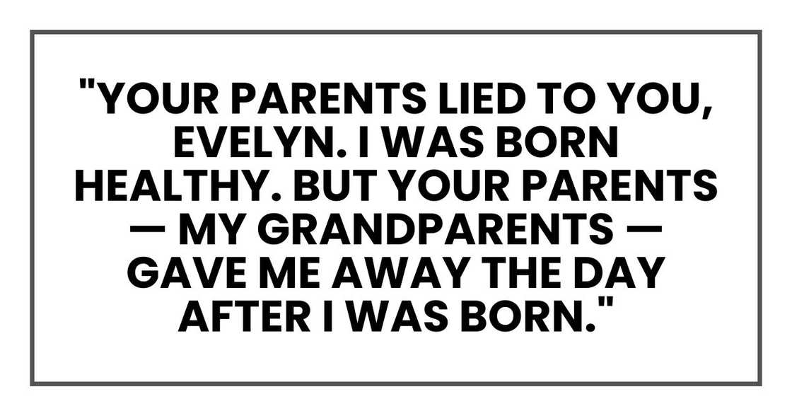 "Your parents lied to you, Evelyn. I was born healthy. But your parents "Your parents lied to you, Evelyn. I was born healthy. But your parents
