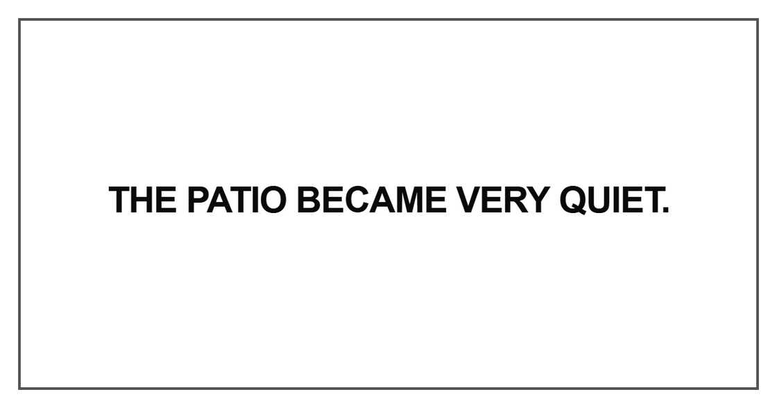 The patio became very quiet The patio became very quiet