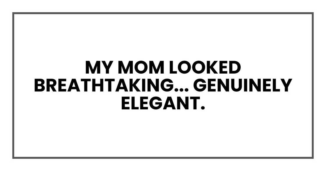 my mom looked breathtaking... genuinely elegant.