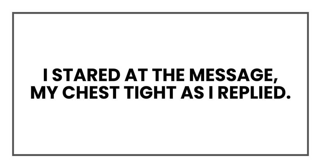 I stared at the message, my chest tight as I replied. I stared at the message, my chest tight as I replied.
