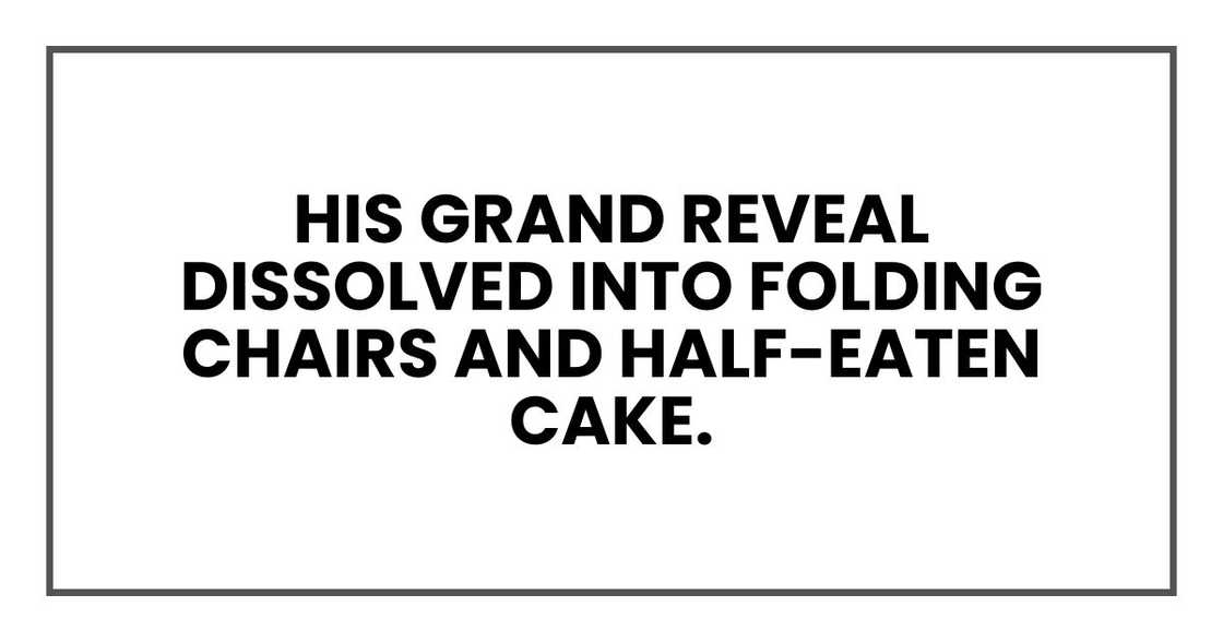 His grand reveal dissolved into folding chairs and half-eaten cake. His grand reveal dissolved into folding chairs and half-eaten cake.