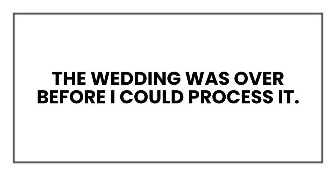 The wedding was over before I could process it. The wedding was over before I could process it.