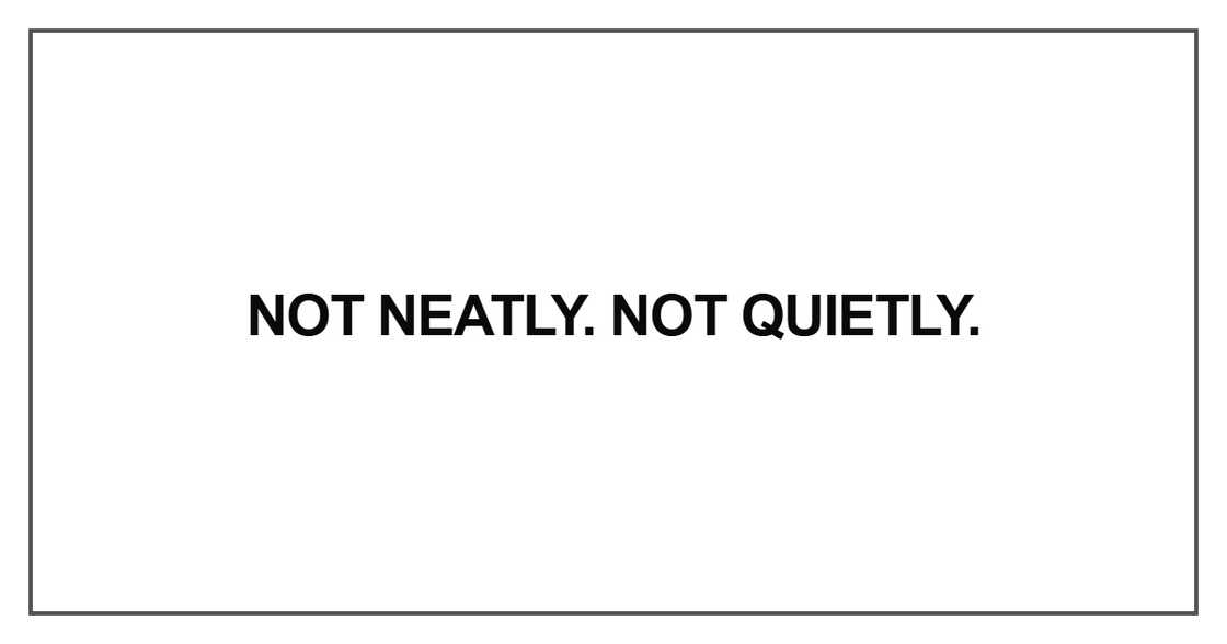 Not neatly. Not quietly Not neatly. Not quietly