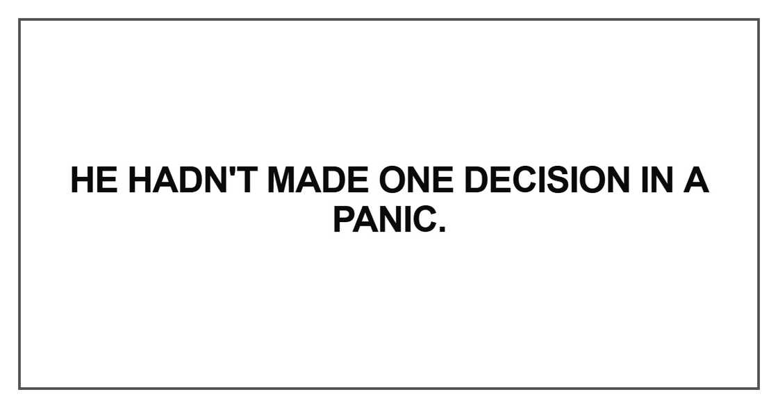 He hadn't made one decision He hadn't made one decision