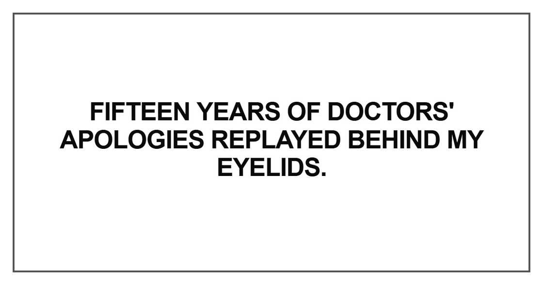 Fifteen years of doctors' apologies replayed behind my