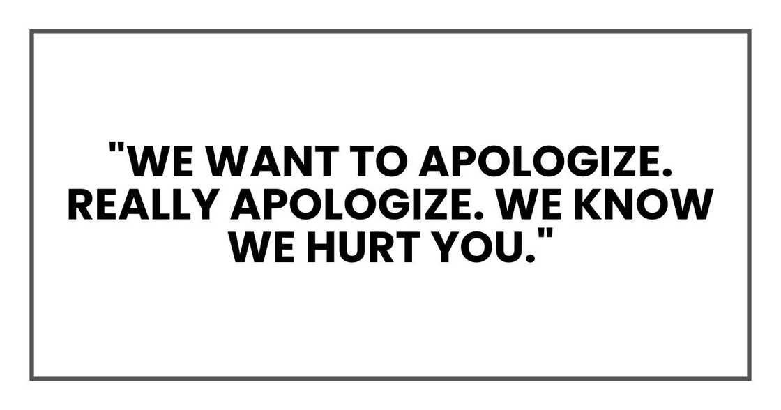 "We want to apologize. Really apologize. We know we hurt you." "We want to apologize. Really apologize. We know we hurt you."