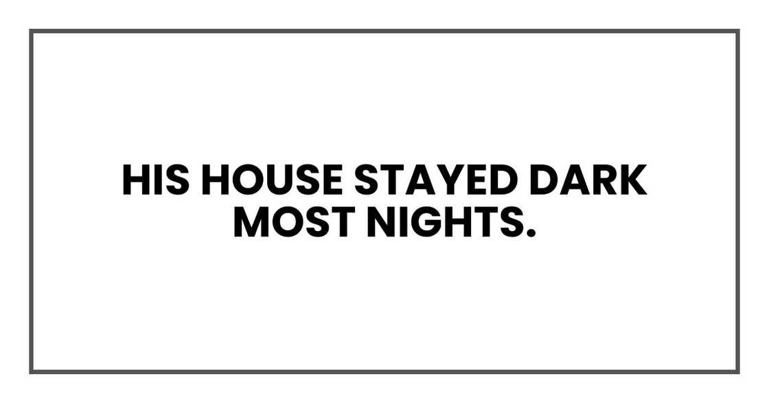 His house stayed dark most nights.