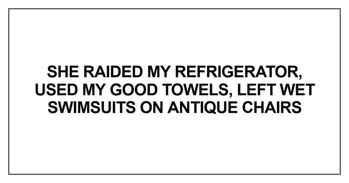 She raided my refrigerator, used my good towels She raided my refrigerator, used my good towels