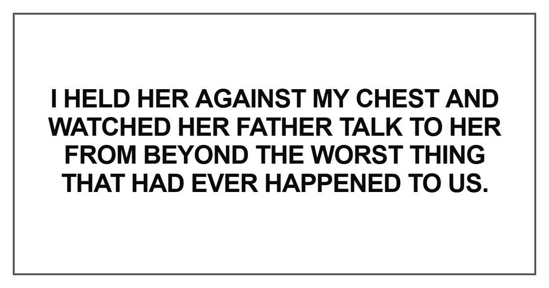 I held her against my chest and watched her father