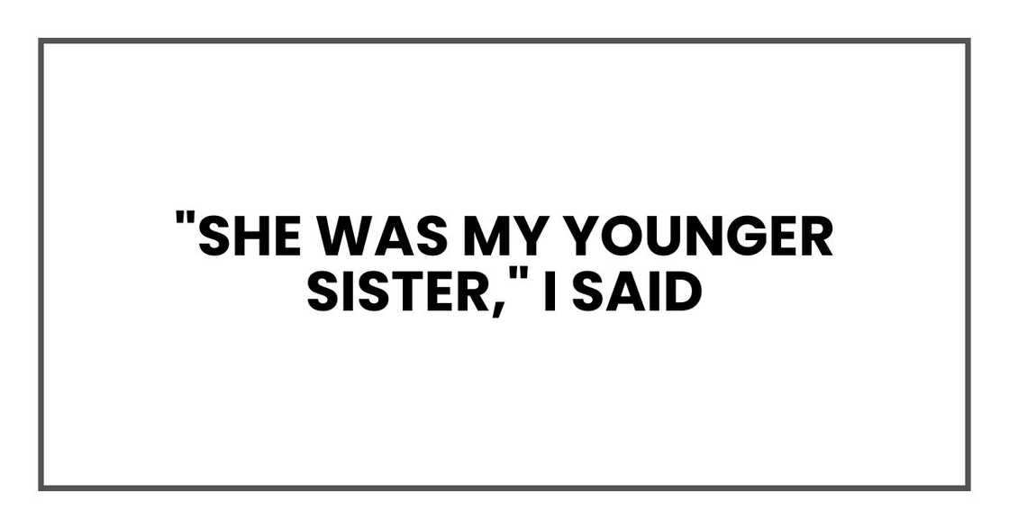 "She was my younger sister," I said