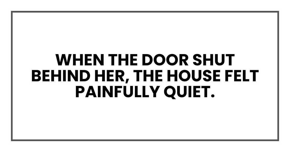 When the door shut behind her, the house felt painfully quiet. When the door shut behind her, the house felt painfully quiet.