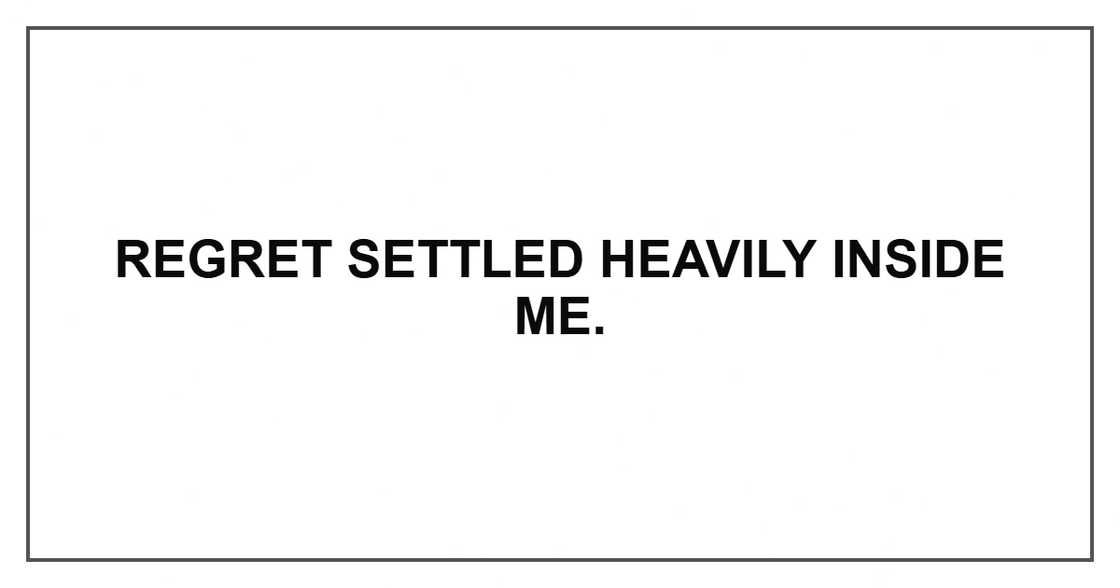 Regret settled heavily inside me. Regret settled heavily inside me.