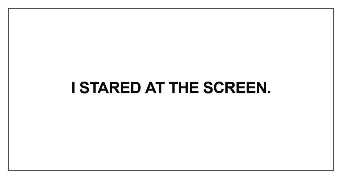 I stared at the screen I stared at the screen