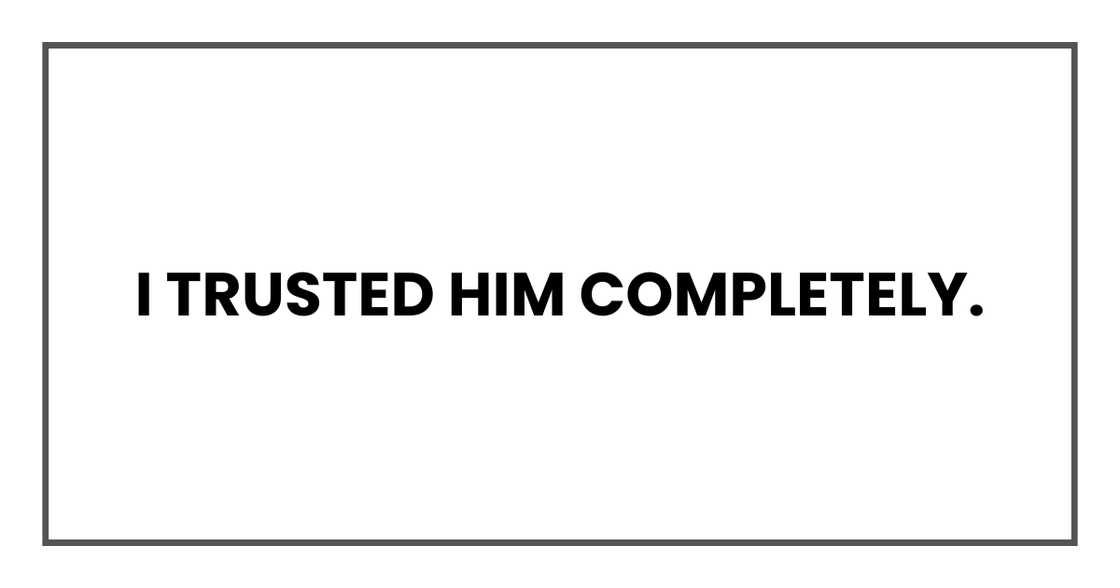 I trusted him completely.