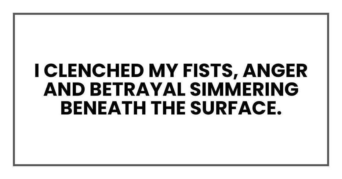 I clenched my fists, anger and betrayal simmering beneath the surface. I clenched my fists, anger and betrayal simmering beneath the surface.