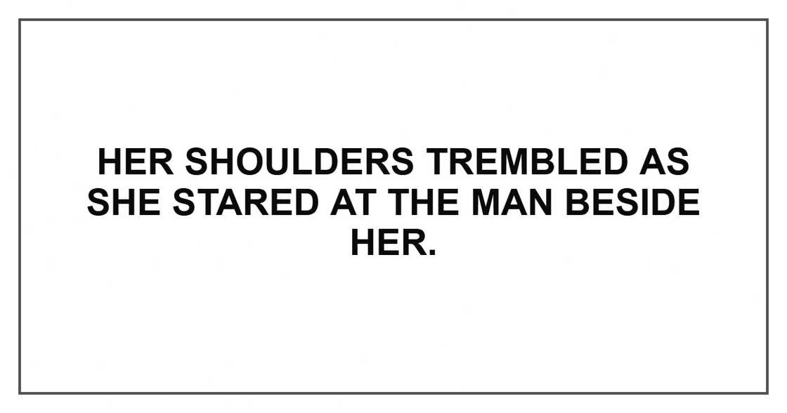 Her shoulders trembled as she stared at the man beside her. Her shoulders trembled as she stared at the man beside her.
