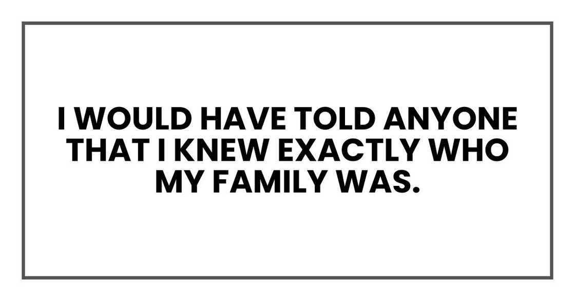 I would have told anyone that I knew exactly who my family was.