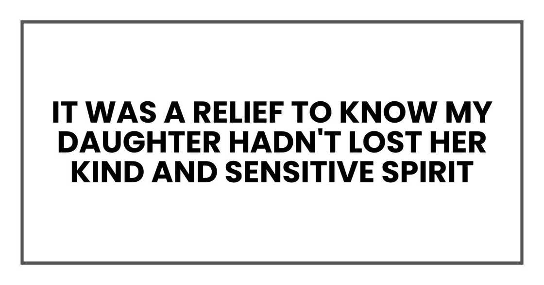 it was a relief to know my daughter hadn't lost her kind and sensitive spirit it was a relief to know my daughter hadn't lost her kind and sensitive spirit