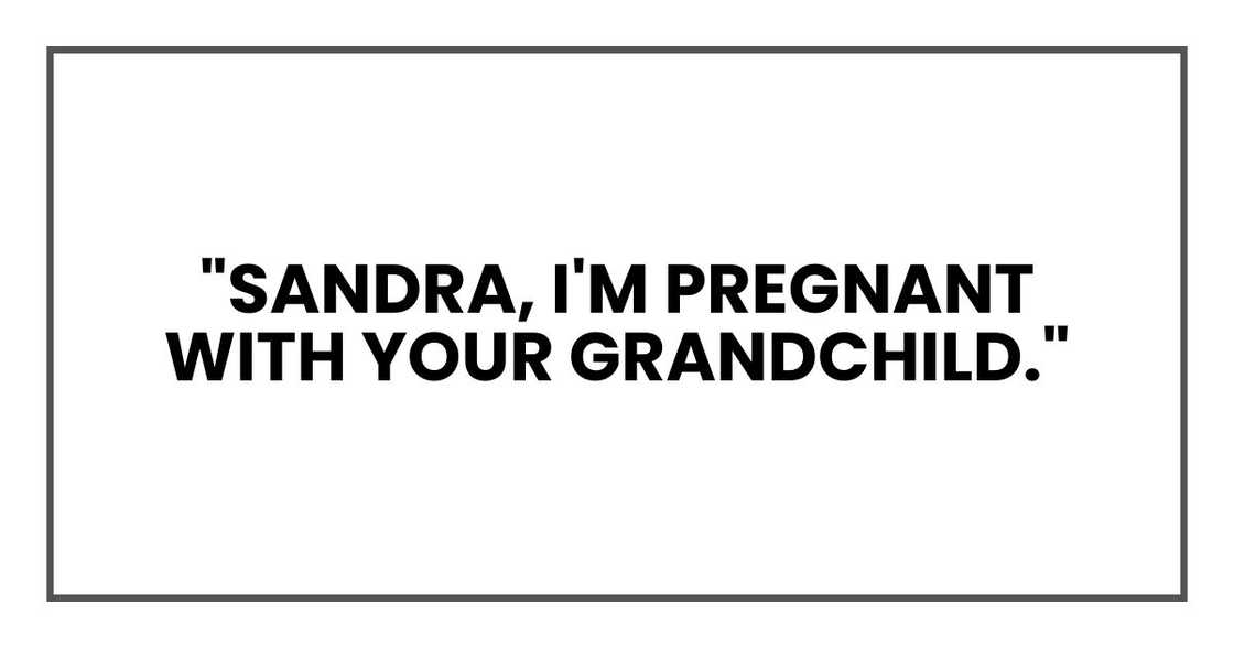 "Sandra, I'm pregnant with your grandchild."