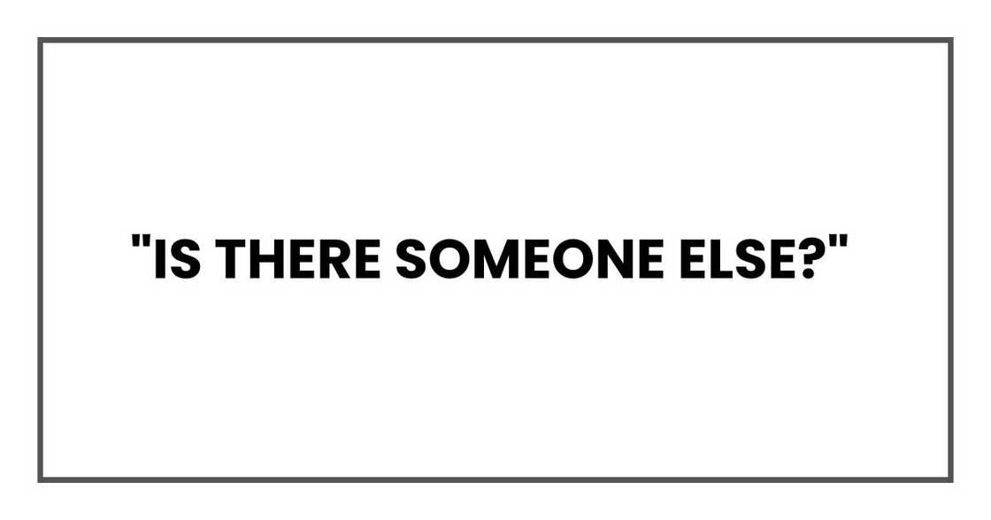 "Is there someone else?" "Is there someone else?"