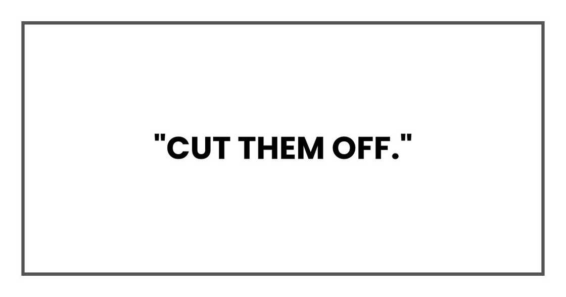 "Cut them off."