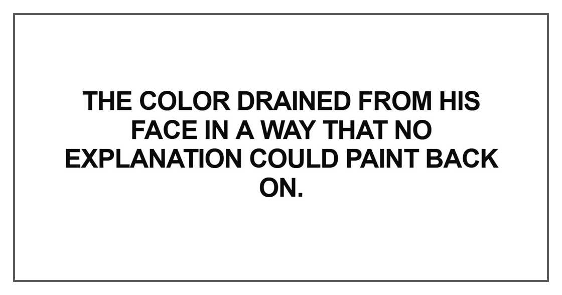 The color drained from his face The color drained from his face