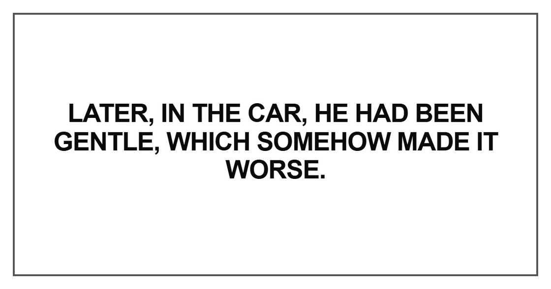 Later, in the car, he had been gentle Later, in the car, he had been gentle