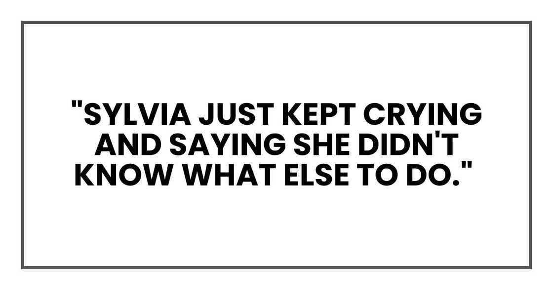Sylvia just kept crying and saying she didn't know what else to do. Sylvia just kept crying and saying she didn't know what else to do.