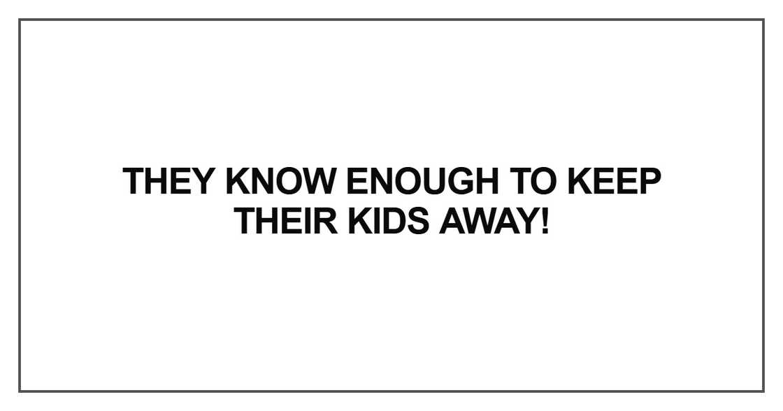 They know enough to keep their kids away They know enough to keep their kids away