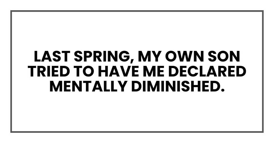 Last spring, my own son tried to have me declared mentally diminished.