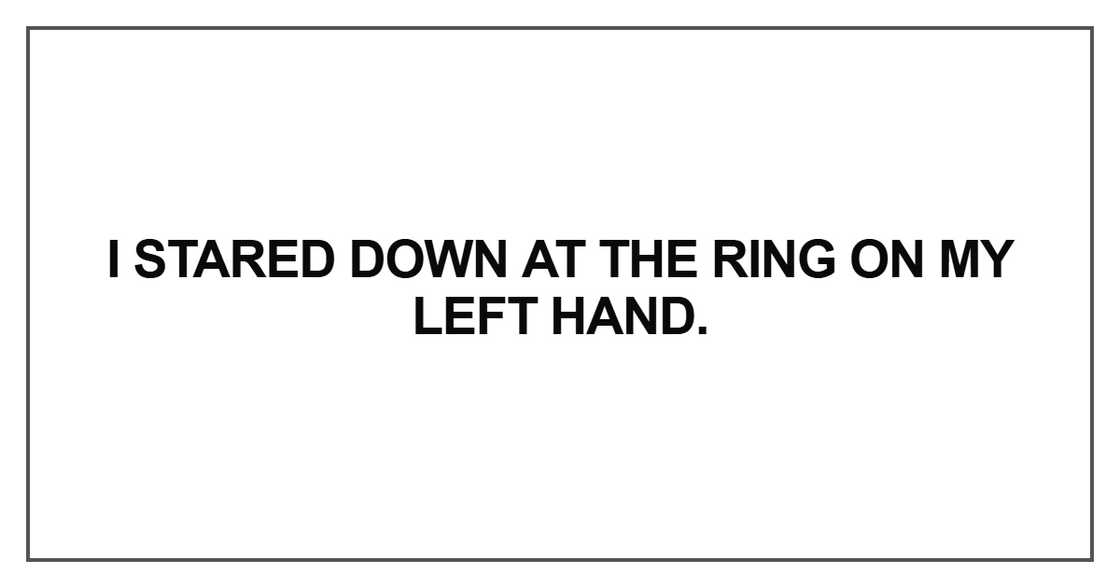 I stared down at the ring on my left hand I stared down at the ring on my left hand