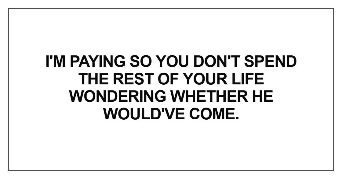 I'm paying so you don't spend the rest I'm paying so you don't spend the rest