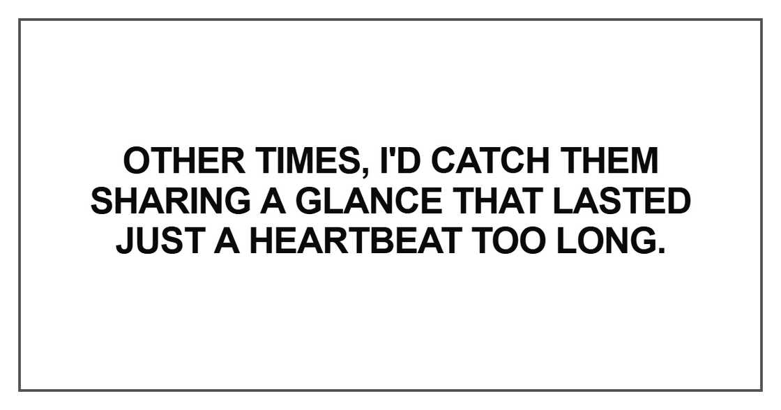 Other times, I'd catch them sharing a glance Other times, I'd catch them sharing a glance
