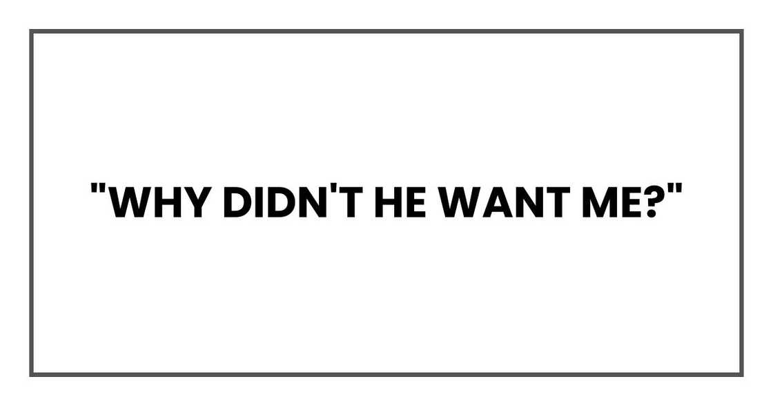 "Why didn't he want me?"