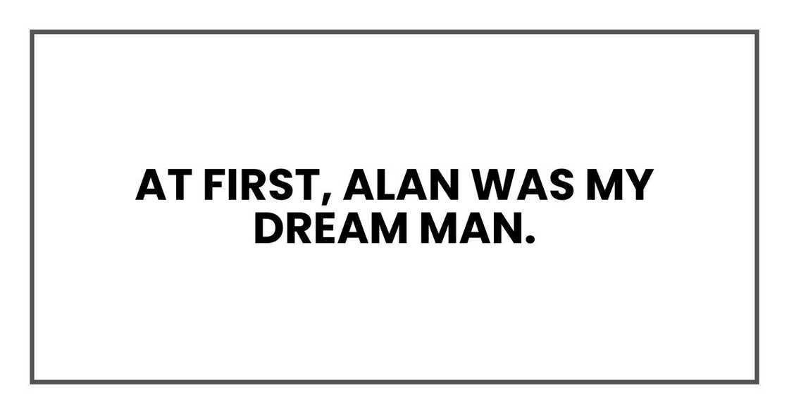 At first, Alan was my dream man.