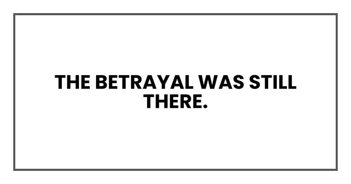 The betrayal was still there.