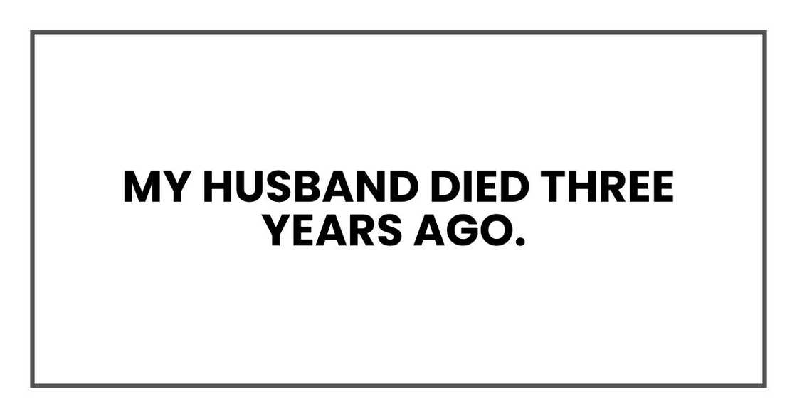 My husband died three years ago. My husband died three years ago.