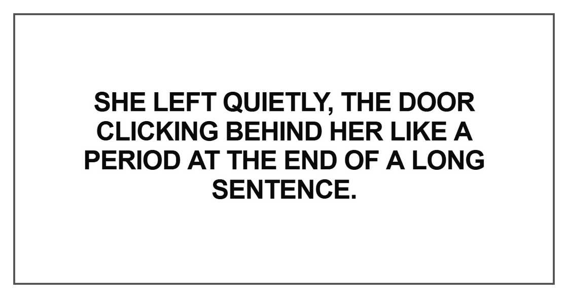 She left quietly, the door clicking behind her She left quietly, the door clicking behind her