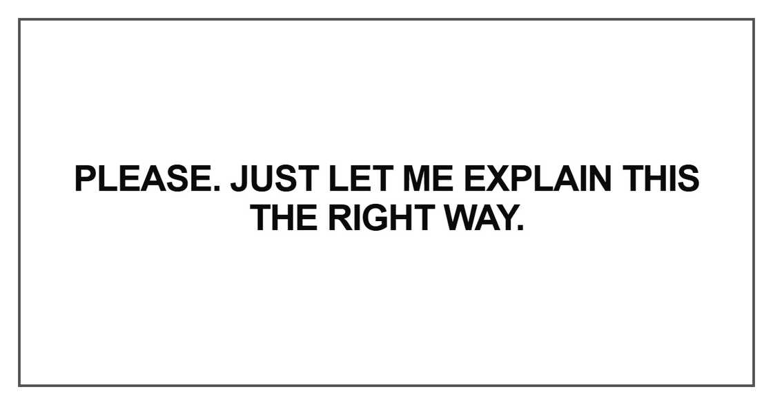 Please. Just let me explain Please. Just let me explain