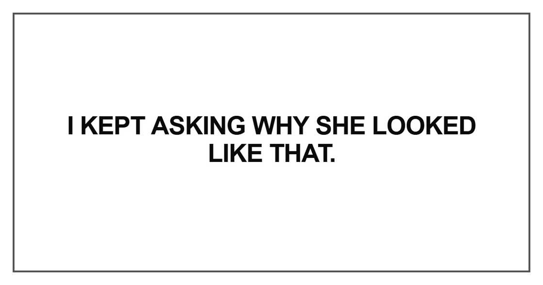 I kept asking why she looked
