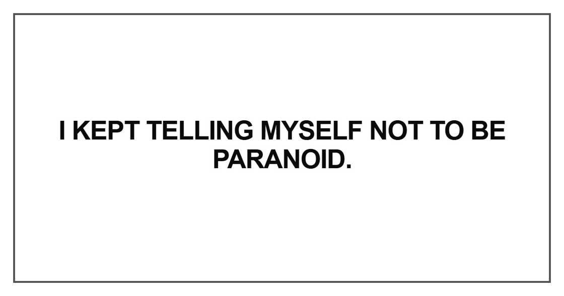 I kept telling myself not to be paranoid