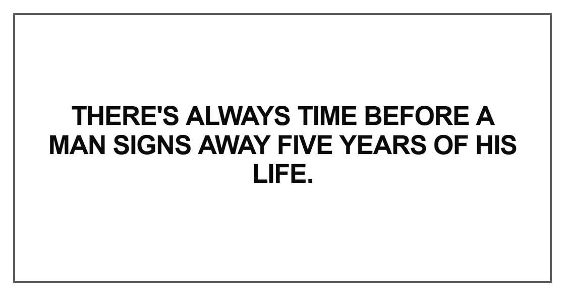 There's always time before a man signs away five years of his life