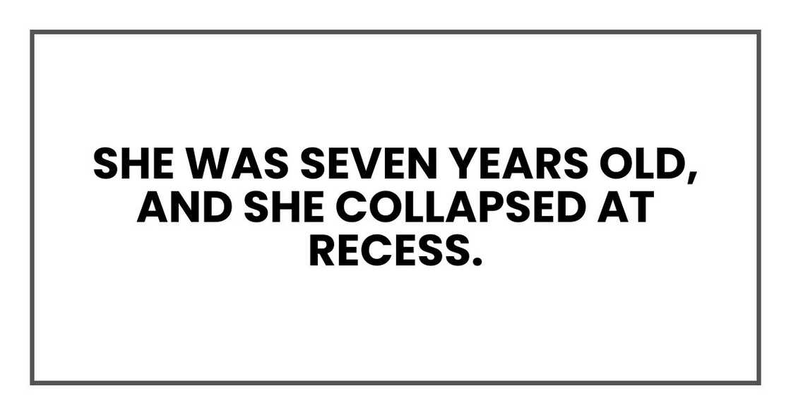 She was seven years old, and she collapsed at recess.